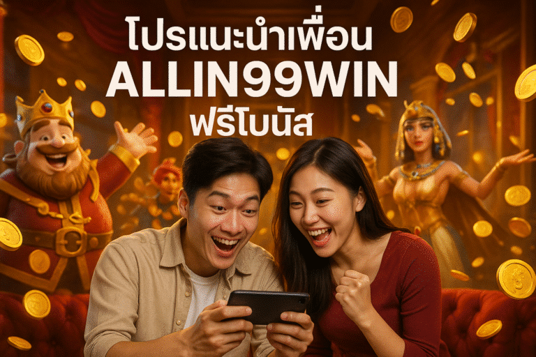 โปรแนะนำเพื่อน ALLIN99WIN ฟรีโบนัส